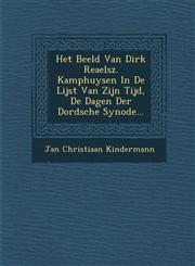 Het Beeld Van Dirk Reaelsz. Kamphuysen In De Lijst Van Zijn Tijd, De Dagen Der Dordsche Synode...,1286932858,9781286932858
