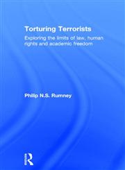 Torturing Terrorists Exploring the Limits of Law, Human Rights and Academic Inquiry,0415671620,9780415671620