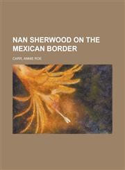 Nan Sherwood on the Mexican Border,123673047X,9781236730473