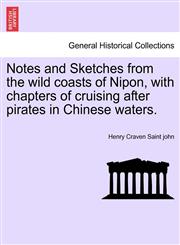 Notes and Sketches from the wild coasts of Nipon, with chapters of cruising after pirates in Chinese waters.,1241163103,9781241163105
