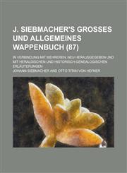 J. Siebmacher's Grosses Und Allgemeines Wappenbuch; In Verbindung Mit Mehreren, Neu Herausgegeben Und Mit Heraldischen Und Historisch-Genealogischen E,1153532816,9781153532815