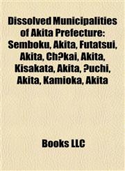 Dissolved Municipalities of Akita Prefecture Semboku, Akita,1155765656,9781155765655