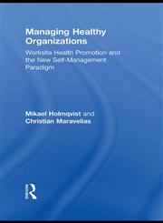 Managing Healthy Organizations Worksite Health Promotion and the New Self-Management Paradigm,0415873894,9780415873895
