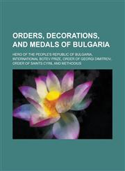 Orders, Decorations, and Medals of Bulgaria Hero of the People's Republic of Bulgaria, International Botev Prize, Order of Georgi Dimitrov, Order of,1155952480,9781155952482