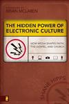 The Hidden Power of Electronic Culture How Media Shapes Faith, the Gospel, and Church,0310262747,9780310262749