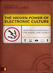 The Hidden Power of Electronic Culture How Media Shapes Faith, the Gospel, and Church,0310262747,9780310262749