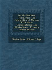 On the Beauties, Harmonies, and Sublimities of Nature With Notes, Commentaries, and Illustrations,1287491618,9781287491613