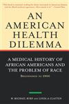 An American Health Dilemma A Medical History of African Americans and the Problem of Race: Beginnings to 1900,0415924499,9780415924498