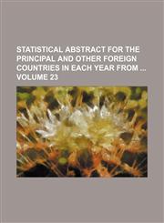 Statistical abstract for the principal and other foreign Countries in each year from  Volume 23,1130602036,9781130602036