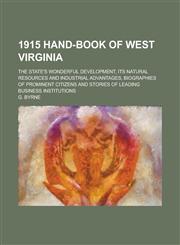 1915 Hand-Book of West Virginia; The State's Wonderful Development, Its Natural Resources and Industrial Advantages, Biographies of Prominent Citizens,1234165481,9781234165482