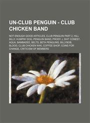 Un-Club Penguin - Club Chicken Band Not enough good articles, Club penguin part 2, Hill Billy, Humpin' Dog, Penguin Band, Prody J, Shit cones?, Aqua, Bambadee, Belts, Beta Penguins, Billybob, Blood, Club Chicken Wiki, Coffee Shop, Coins for Change, Criti,1234839431,9781234839437