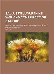 Sallust's Jugurthine war and Conspiracy of Catiline; with an English commentary, and geographical and historical indexes,1150159510,9781150159510