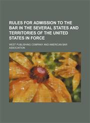 Rules for Admission to the Bar in the Several States and Territories of the United States in Force (Volume 9),115012136X,9781150121364