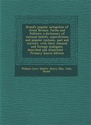 Brand's Popular Antiquities of Great Britain. Faiths and Folklore; A Dictionary of National Beliefs, Superstitions and Popular Customs, Past and Curre,1294499513,9781294499510