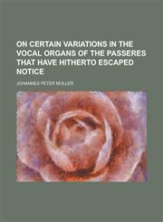 On Certain Variations in the Vocal Organs of the Passeres That Have Hitherto Escaped Notice,1152153757,9781152153752