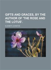 Gifts and Graces, by the Author of 'the Rose and the Lotus'.,1150444800,9781150444807