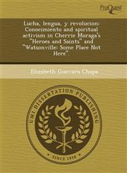 Lucha, lengua, y revolucion Conocimiento and spiritual activism in Cherrie Moraga's "Heroes and Saints" and "Watsonville: Some Place Not Here".,1243595655,9781243595652
