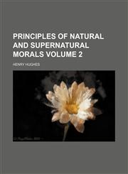 Principles of natural and supernatural morals Volume 2,1150584084,9781150584084
