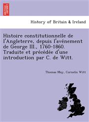 Histoire constitutionnelle de l'Angleterre, depuis l'avénement de George III., 1760-1860. Traduite et précédée d'une introduction par C. de Witt.,1241792992,9781241792992