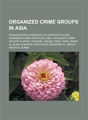 Organized Crime Groups in Asia Organizations Designated as Terrorist in Asia, Organized Crime Groups in China, Organized Crime Groups in Japan,1156556716,9781156556719
