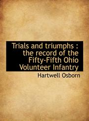 Trials and triumphs the record of the Fifty-Fifth Ohio Volunteer Infantry,1116256959,9781116256956