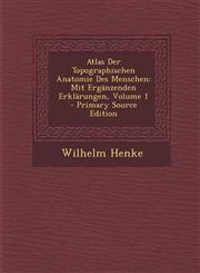 Atlas Der Topographischen Anatomie Des Menschen Mit Ergänzenden Erklärungen, Volume 1 - Primary Source Edition,1294047426,9781294047421