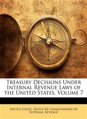 Treasury Decisions Under Internal Revenue Laws of the United States, Volume 7,1143271831,9781143271830