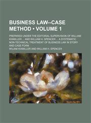 Business Law--Case Method (Volume 1); Prepared Under the Editorial Supervision of William Kixmiller and William H. Spencer a Systematic Non-Technical,1235695034,9781235695032