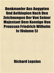 Denkmaeler Aus Aegypten Und Aethiopien Nach Den Zeichnungen Der Von Seiner Majestaet Dem Koenige Von Preussen Friedrich Wilhelm Iv (Volume 5),1153339625,9781153339629