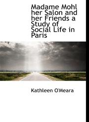 Madame Mohl her Salon and her Friends a Study of Social Life in Paris,1115316109,9781115316101