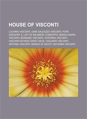 House of Visconti Luchino Visconti, Gian Galeazzo Visconti, Pope Gregory X, List of Milanese Consorts, Bianca Maria Visconti, Bernabo Vi,1155785088,9781155785080
