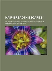Hair-breadth escapes; or, The adventures of three boys in South Africa,1150774177,9781150774171