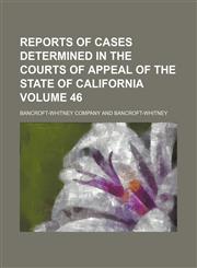 Reports of cases determined in the courts of appeal of the state of California Volume 46,1154059103,9781154059106