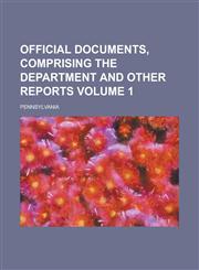 Official Documents, Comprising the Department and Other Reports Volume 1,1234176157,9781234176150