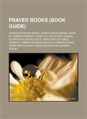 Prayer books (Book Guide) Christian prayer books, Jewish prayer books, Book of Common Prayer, Liturgy of the Hours, Agenda, Alternative Service Book, Directory of Public Worship, Common Worship, Book of Common Order, Union Prayer Book,1157918344,9781157918349