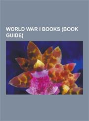 World War I Books (Book Guide) History Books about World War I, World War I Novels, Johnny Got His Gun, All Quiet on the Western Front, a Farewell to,1230654305,9781230654300