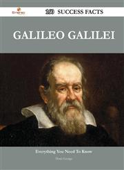 Galileo Galilei 160 Success Facts - Everything You Need to Know about Galileo Galilei,148855076X,9781488550768