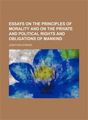 Essays on the principles of morality and on the private and political rights and obligations of mankind,1150258896,9781150258893