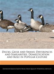 Ducks, Geese and Swans Differences and Similarities, Domestication and Role in Popular Culture,1241590591,9781241590598