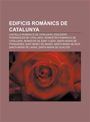 Edificis romànics de Catalunya Castells romànics de Catalunya, Esglésies romàniques de Catalunya, Monestirs romànics de Catalunya,1232769568,9781232769569