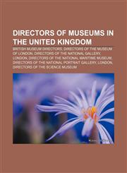 Directors of museums in the United Kingdom British Museum directors, Directors of the Museum of London, Directors of the National Gallery,1156770378,9781156770375