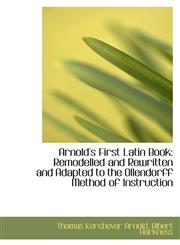 Arnold's First Latin Book Remodelled and Rewritten and Adapted to the Ollendorff Method of Instruct,1110188218,9781110188215