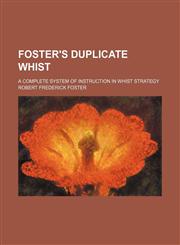 Foster's duplicate whist; A complete system of instruction in whist strategy,1151316288,9781151316288