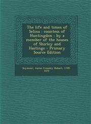 Life and Times of Selina Countess of Huntingdon: By a Member of the Houses of Shirley and Hastings,1289668752,9781289668754