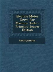 Electric Motor Drive For Machine Tools - Primary Source Edition,1295230569,9781295230563