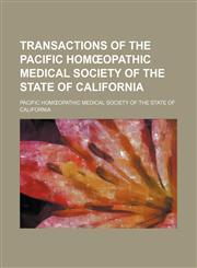 Transactions of the Pacific Hom Opathic Medical Society of the State of California,1150321180,9781150321184