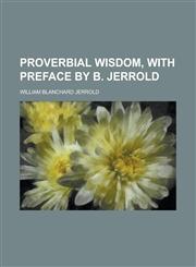 Proverbial wisdom, with preface by B. Jerrold,1236759532,9781236759535