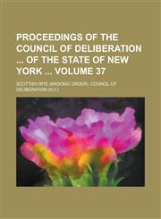 Proceedings of the Council of Deliberation  of the State of New York  Volume 37,1230090916,9781230090917