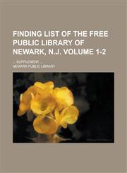 Finding list of the Free public library of Newark, N.J; ... Supplement ... Volume 1-2,1236831691,9781236831699