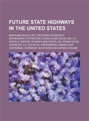 Future State Highways in the United States Maryland Route 200, Trans-Texas Corridor, Greensboro Urban Loop, Centennial Corridor,1155981383,9781155981383